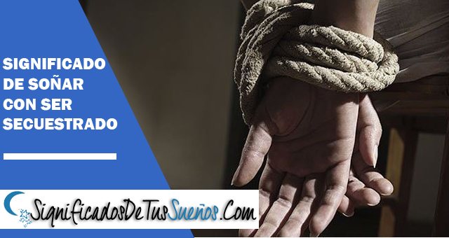 Significado de Soñar con ser secuestrados